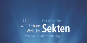 Gerald Willms: Die wunderbare Welt der Sekten von Paulus bis Scientology